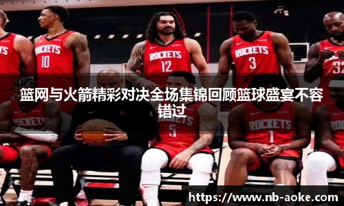 篮网与火箭精彩对决全场集锦回顾篮球盛宴不容错过