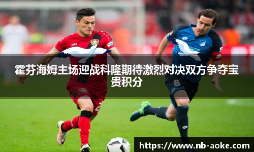 霍芬海姆主场迎战科隆期待激烈对决双方争夺宝贵积分